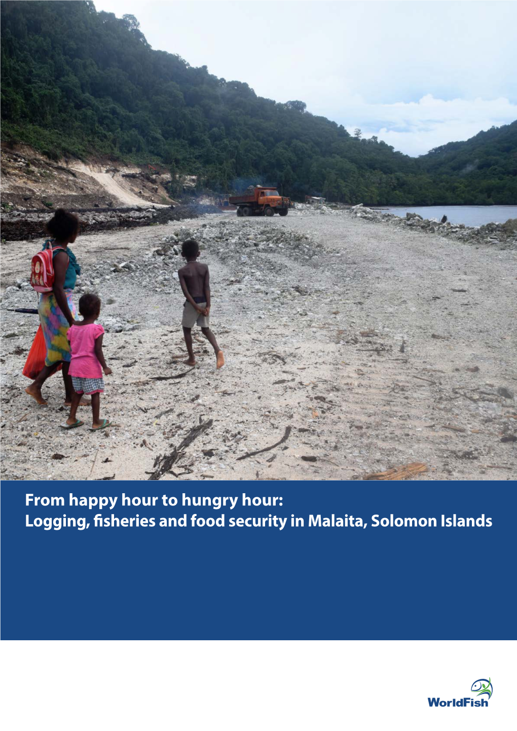 Logging, Fisheries and Food Security in Malaita, Solomon Islands from Happy Hour to Hungry Hour: Logging, Fisheries and Food Security in Malaita, Solomon Islands