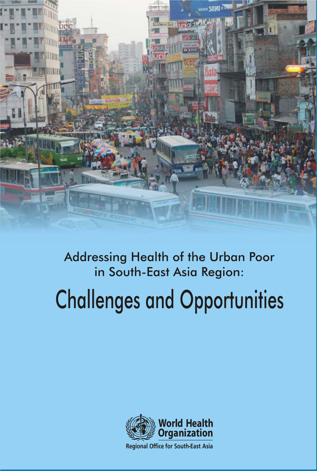 Addressing Health of the Urban Poor in South-East Asia Region: Challenges and Opportunities WHO Library Cataloguing-In-Publication Data