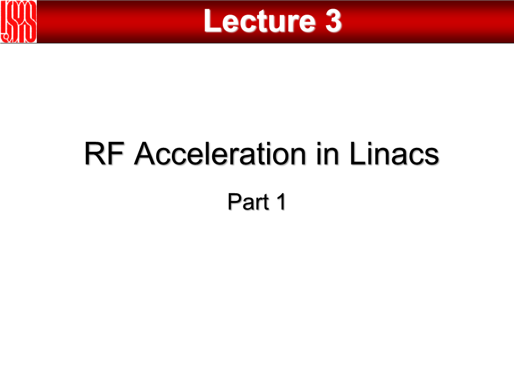 RF Acceleration in Linacs Lecture 3