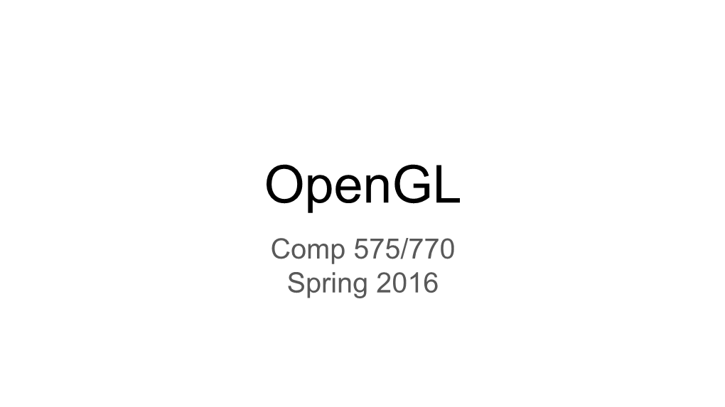 Opengl Comp 575/770 Spring 2016 What Is Opengl?