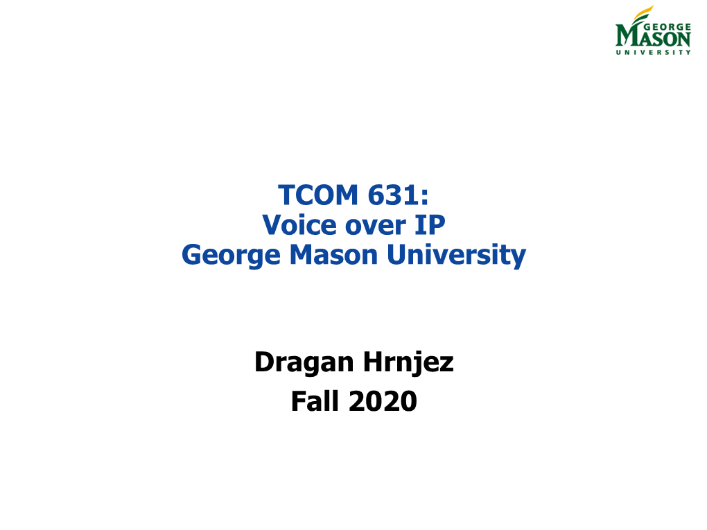 TCOM 631: Voice Over IP George Mason University Dragan Hrnjez Fall 2020
