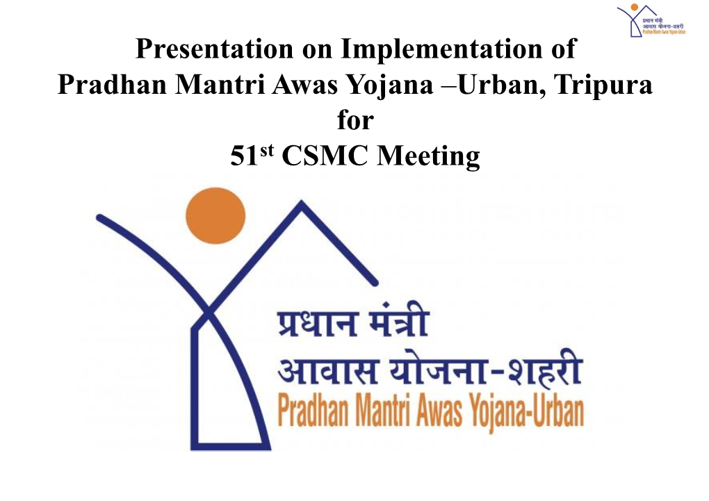 Presentation on Implementation of Pradhan Mantri Awas Yojana –Urban, Tripura for 51St CSMC Meeting Agenda