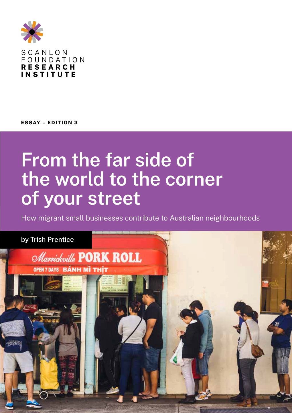 From the Far Side of the World to the Corner of Your Street How Migrant Small Businesses Contribute to Australian Neighbourhoods by Trish Prentice ESSAY – EDITION 3