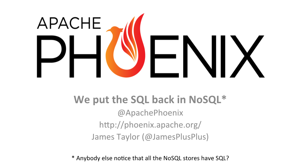We Put the SQL Back in Nosql* @Apachephoenix H�P://Phoenix.Apache.Org/ James Taylor (@Jamesplusplus)