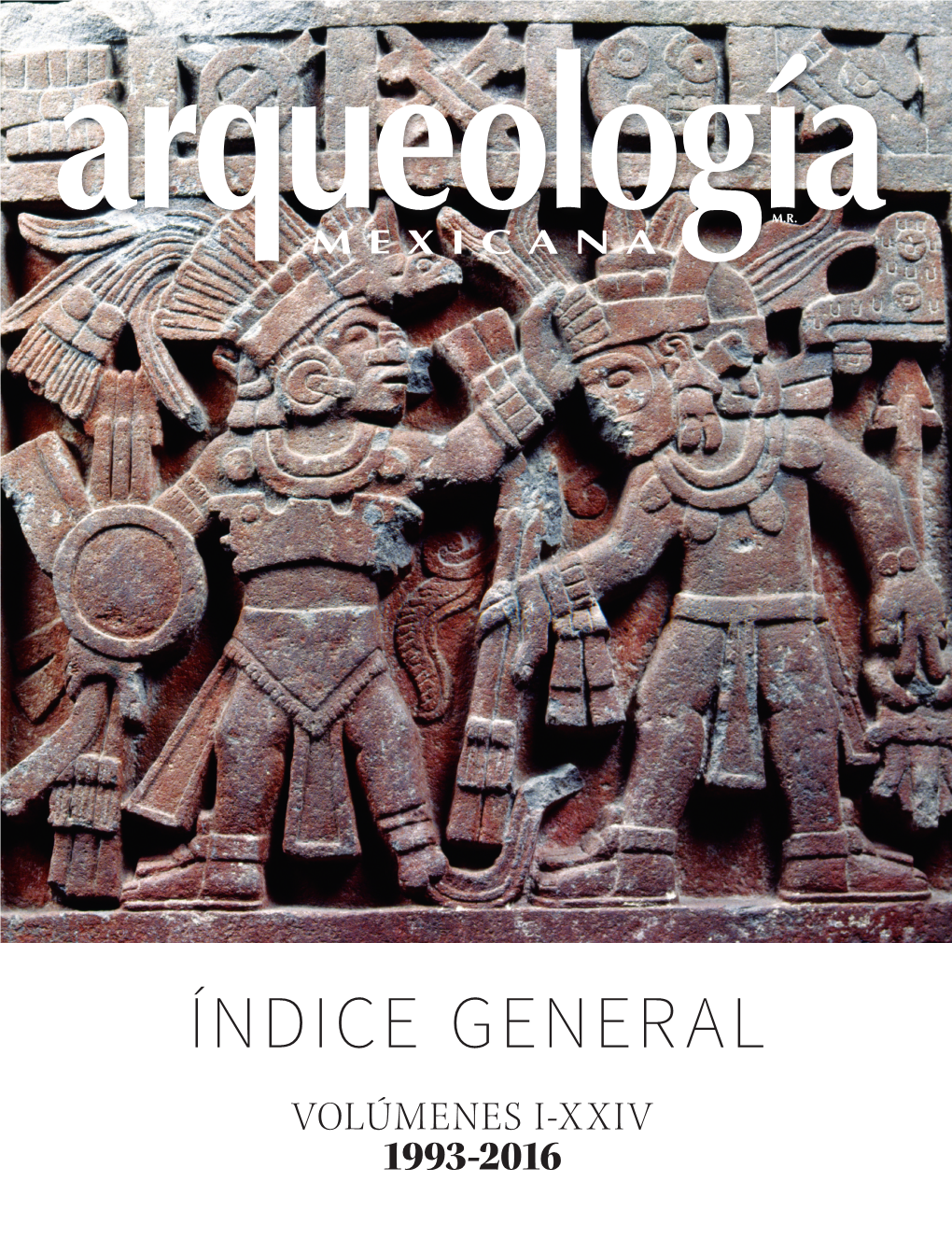 Índice General Volúmenes I-Xxiv 1993-2016 2 / Arqueología Mexicana