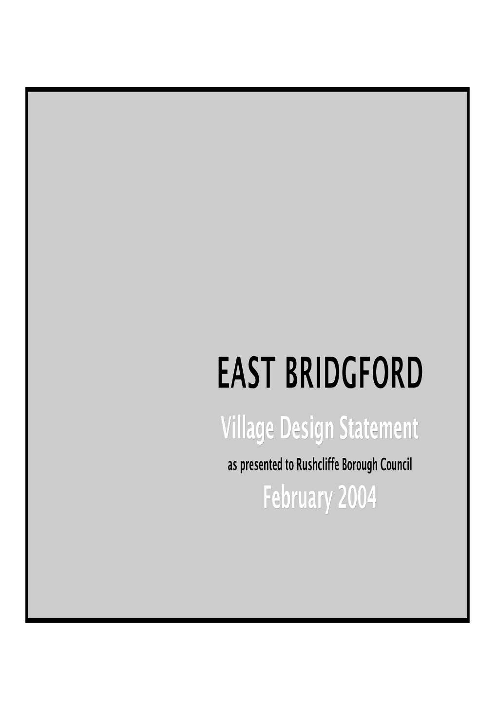 EAST BRIDGFORD Village Design Statement As Presented to Rushcliffe Borough Council February 2004 CONTENTS