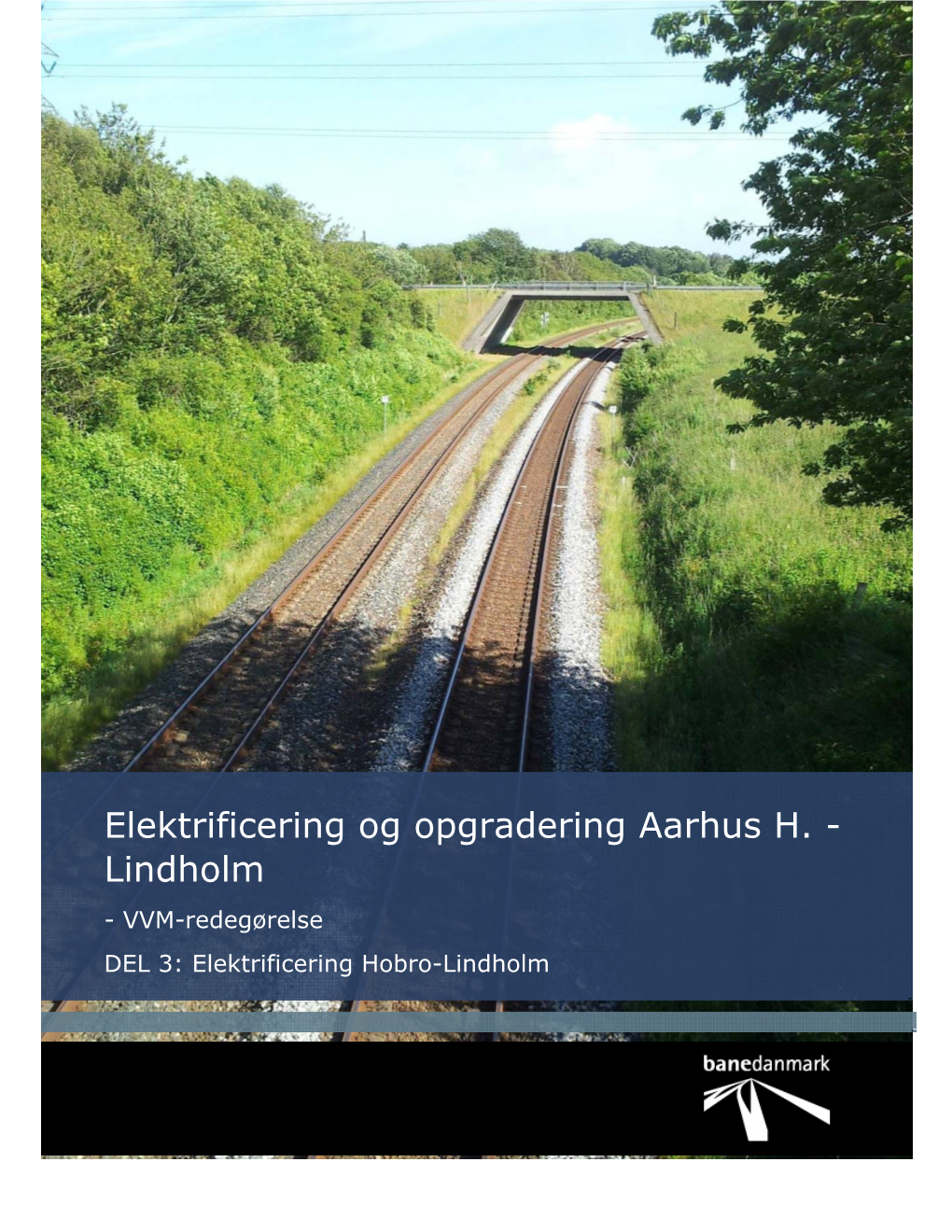 Elektrificering Og Opgradering Aarhus H. - Lindholm - VVM-Redegørelse DEL 3: Elektrificering Hobro-Lindholm