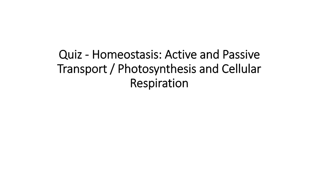 Quiz - Homeostasis: Active and Passive Transport / Photosynthesis and Cellular Respiration What to Study for Quiz 1