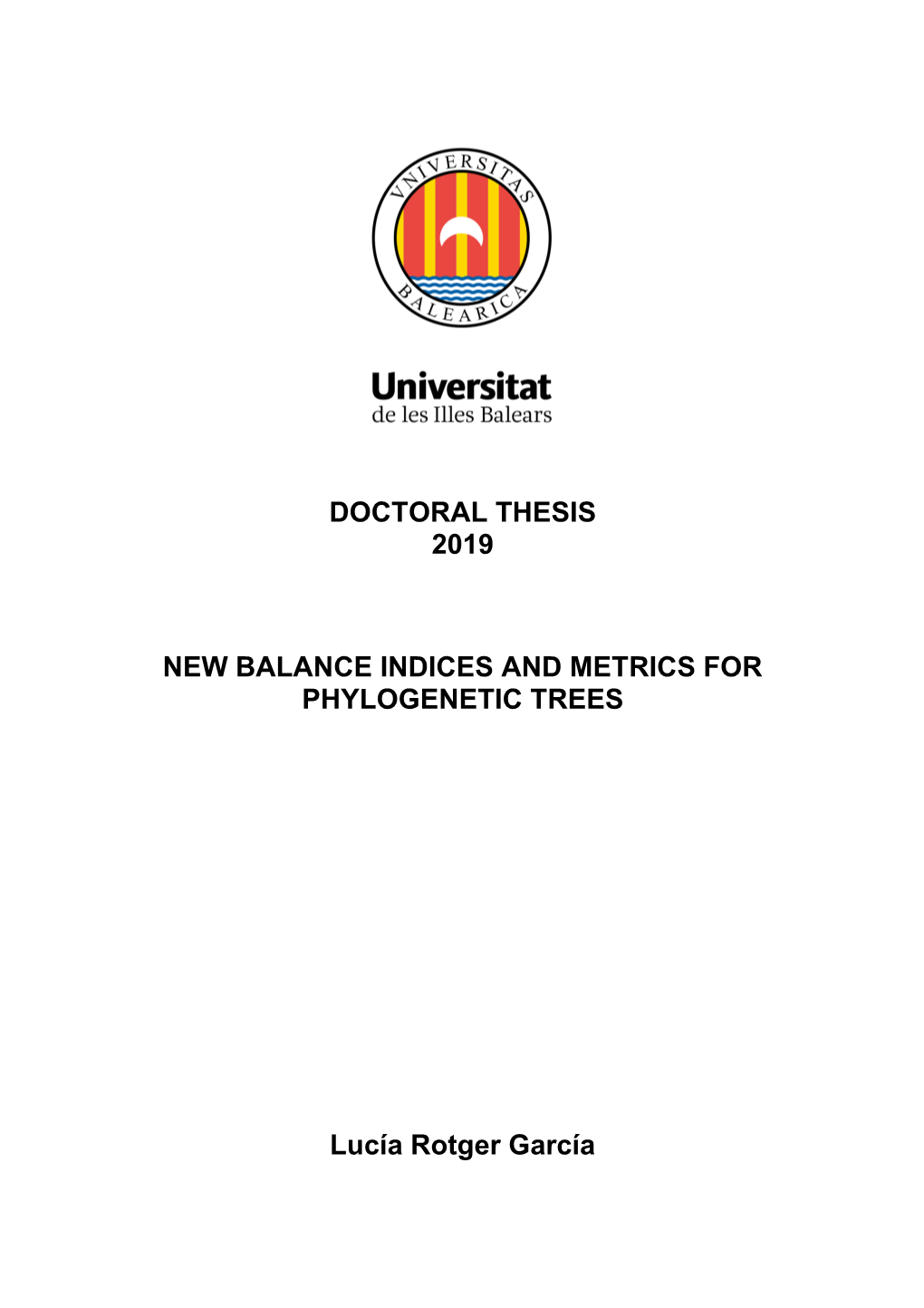 DOCTORAL THESIS 2019 NEW BALANCE INDICES and METRICS for PHYLOGENETIC TREES Lucía Rotger García