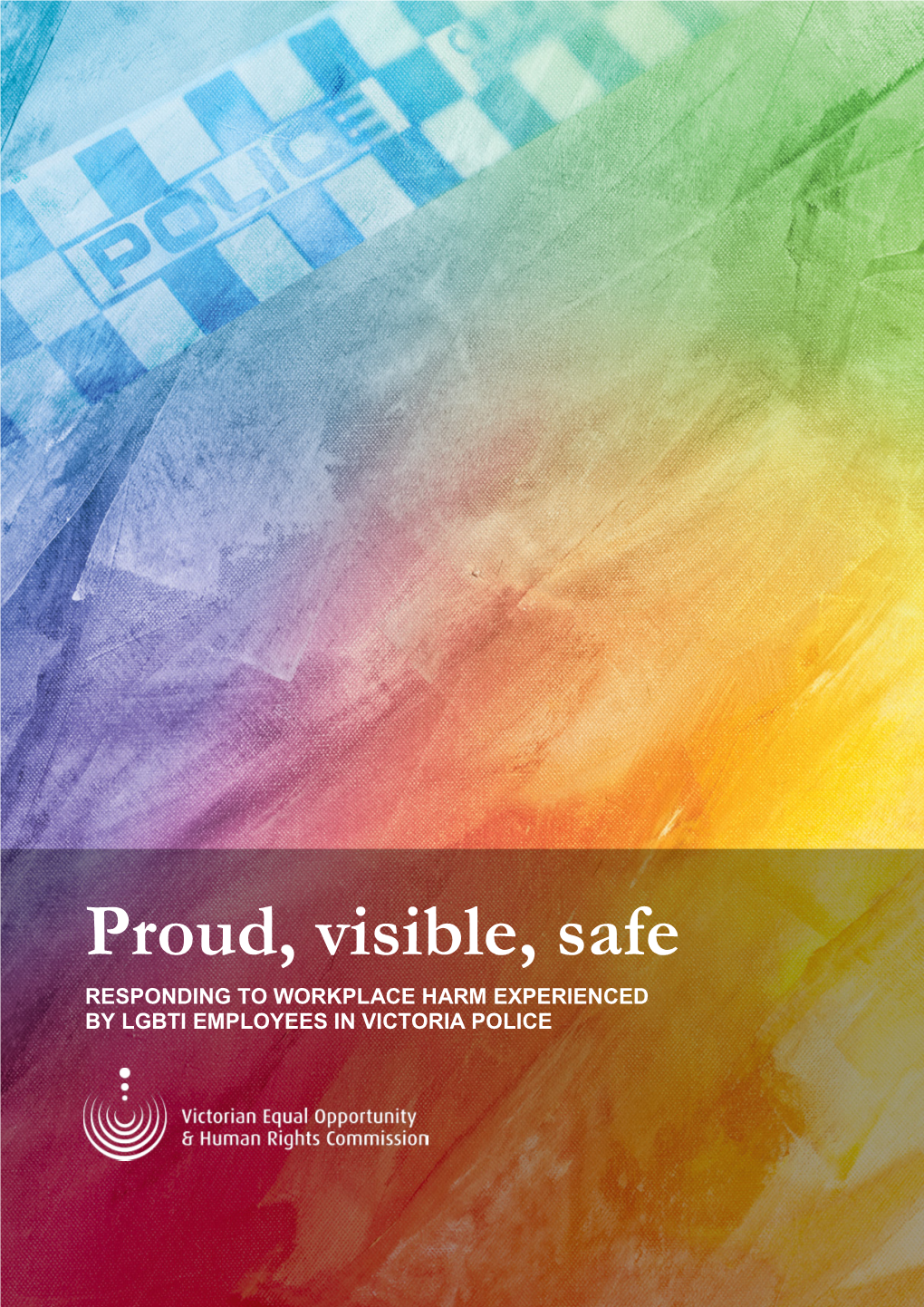 Proud, Visible, Safe Responding to Workplace Harm Experienced by LGBTI Employees in Victoria Police