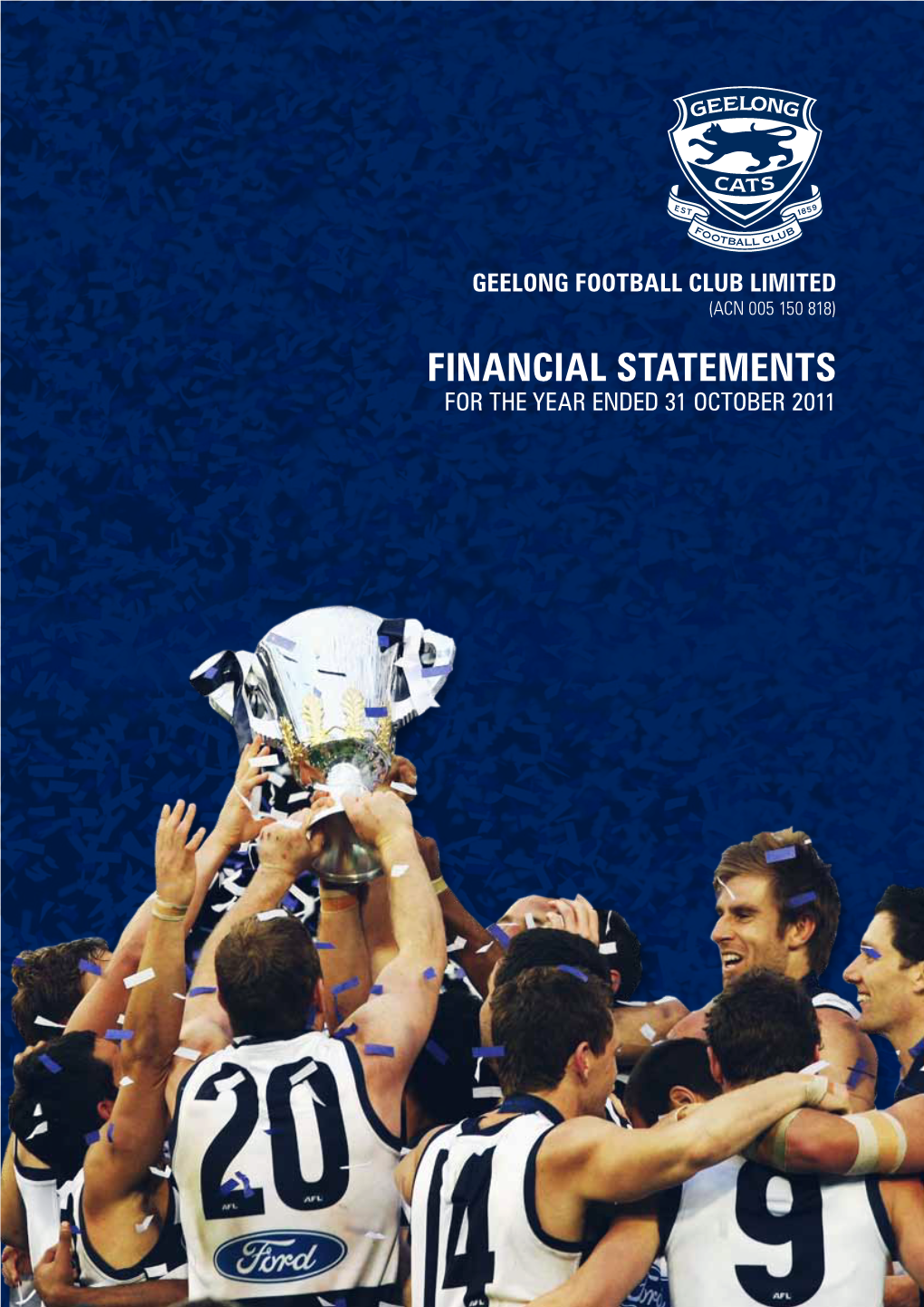 GEELONG FOOTBALL CLUB LIMITED (ACN 005 150 818) FINANCIAL STATEMENTS for the Year Ended 31 October 2011 2 Geelong Cats // 2011 Financial Statements