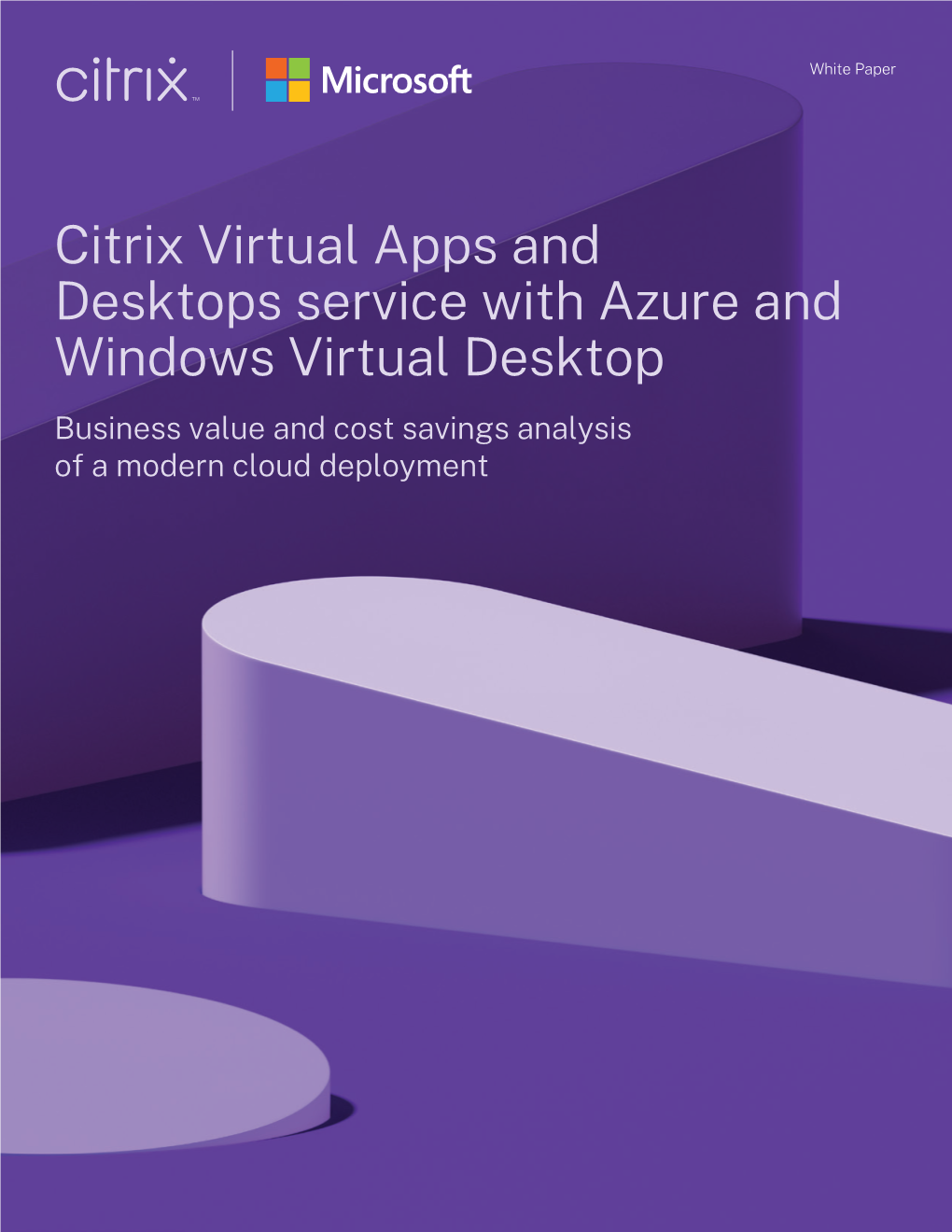 Citrix Virtual Apps and Desktops Service with Azure and Windows Virtual Desktop Business Value and Cost Savings Analysis of a Modern Cloud Deployment