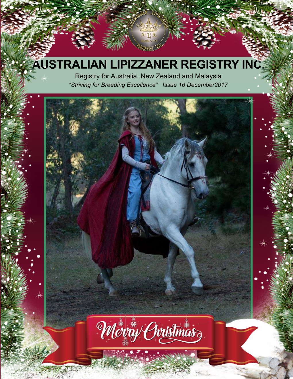 AUSTRALIAN LIPIZZANER REGISTRY INC. Registry for Australia, New Zealand and Malaysia “Striving for Breeding Excellence” Issue 16 December2017